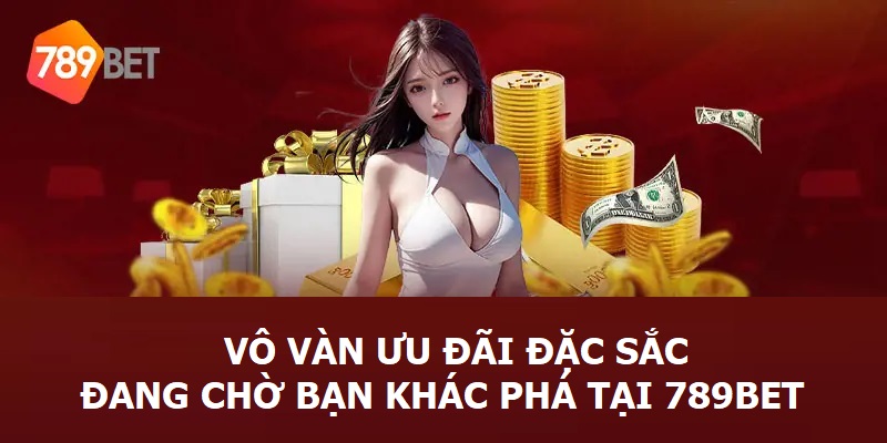 Vô vàn ưu đãi đặc sắc đang chờ bạn khám phá tại 789bet